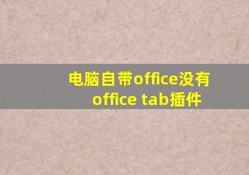 电脑自带office没有office tab插件